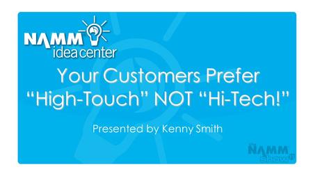Course Title Your Customers Prefer “High-Touch” NOT “Hi-Tech!” Presented by Kenny Smith.