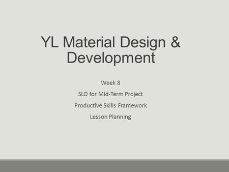 YL Material Design & Development Week 8 SLO for Mid-Term Project Productive Skills Framework Lesson Planning.