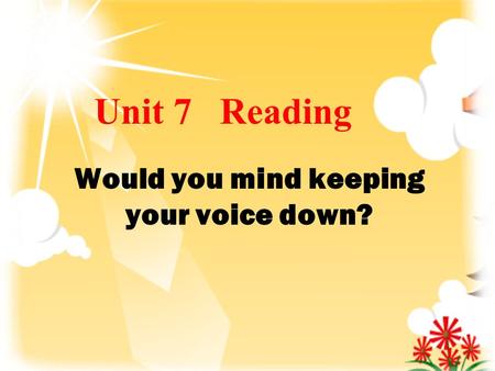 Would you mind keeping your voice down? Unit 7 Reading.