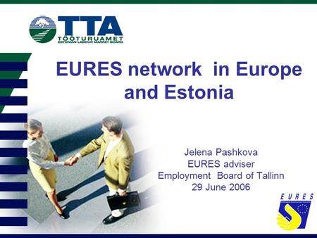 EURES network in Europe and Estonia Jelena Pashkova EURES adviser Employment Board of Tallinn 29 June 2006.