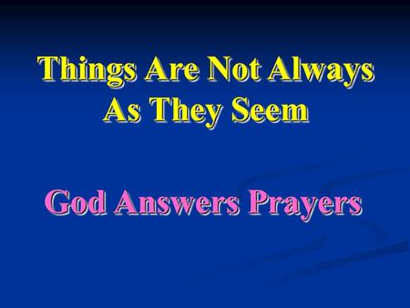 God Answers Prayers Things Are Not Always As They Seem.