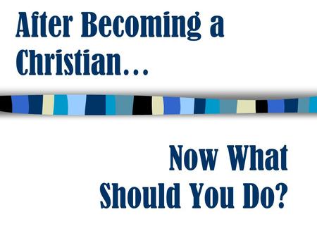 After Becoming a Christian … Now What Should You Do?