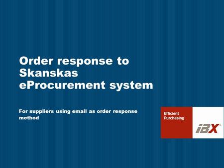 Order response to Skanskas eProcurement system For suppliers using email as order response method.