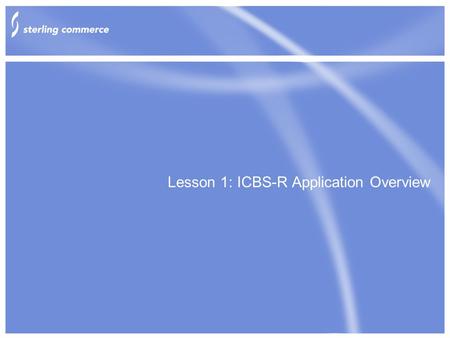 Lesson 1: ICBS-R Application Overview. Copyright 2002 Sterling Commerce, Inc. All rights reserved. 2 Agenda WMS Concepts Modeling Participants Managing.