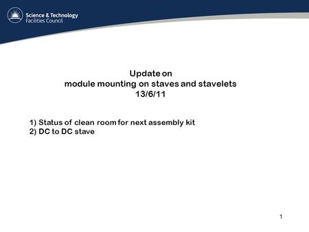 Update on module mounting on staves and stavelets 13/6/11 1 1) Status of clean room for next assembly kit 2) DC to DC stave.