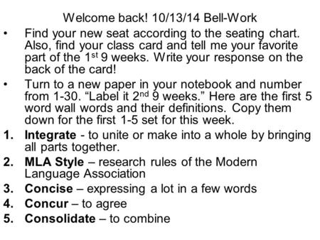 Welcome back! 10/13/14 Bell-Work Find your new seat according to the seating chart. Also, find your class card and tell me your favorite part of the 1.