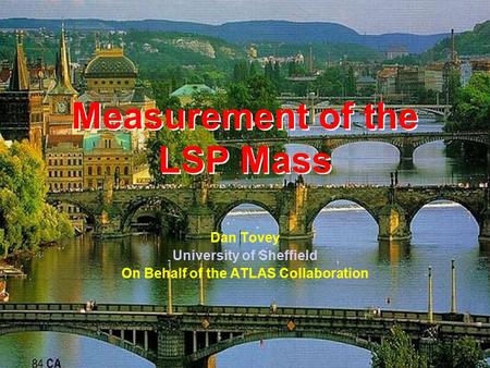 ATLAS Dan Tovey 1 Measurement of the LSP Mass Dan Tovey University of Sheffield On Behalf of the ATLAS Collaboration.