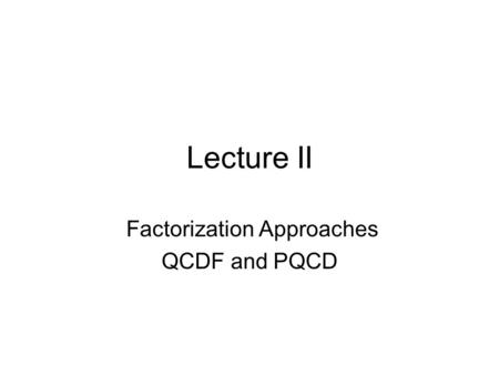 Lecture II Factorization Approaches QCDF and PQCD.