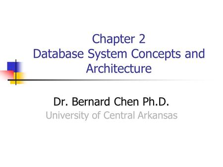 Chapter 2 Database System Concepts and Architecture Dr. Bernard Chen Ph.D. University of Central Arkansas.