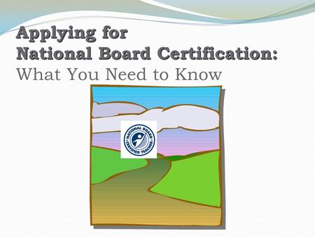 Applying for National Board Certification: Applying for National Board Certification: What You Need to Know.