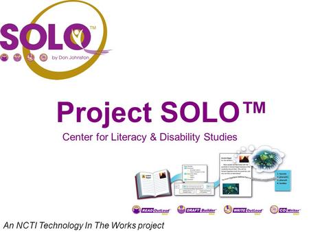 Project SOLO™ An NCTI Technology In The Works project Center for Literacy & Disability Studies.