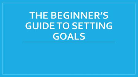 THE BEGINNER’S GUIDE TO SETTING GOALS. What is a goal? Something that you would like to achieve What is the purpose of setting goals? Goals give you direction.