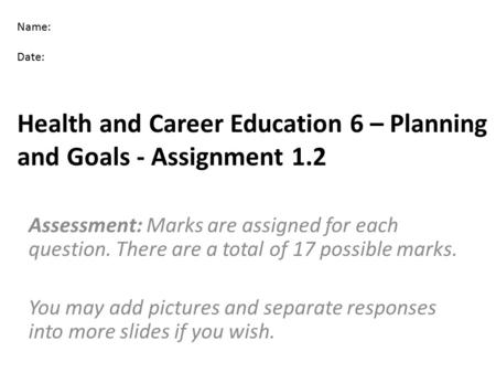 Health and Career Education 6 – Planning and Goals - Assignment 1.2 Assessment: Marks are assigned for each question. There are a total of 17 possible.