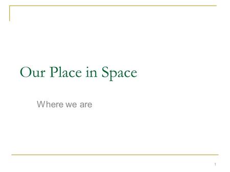 Our Place in Space Where we are 1. We live on Earth 2 Welcome to Earf!