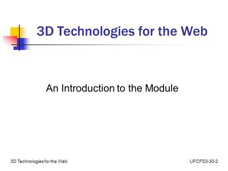 UFCFS3-30-23D Technologies for the Web An Introduction to the Module.