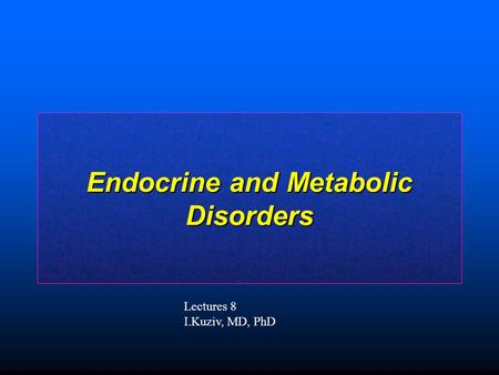 Endocrine and Metabolic Disorders Lectures 8 I.Kuziv, MD, PhD.