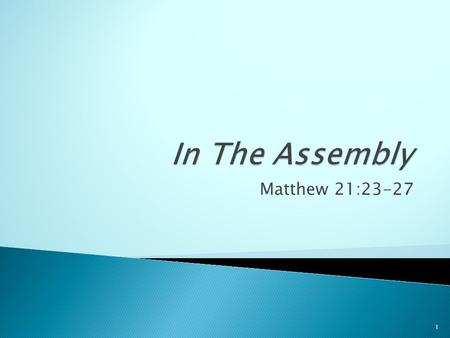 Matthew 21:23-27 1.  Why do we do what we do in the assemblies of this church? ◦ See today’s Bulletin ◦ Are these just traditions or is there a Bible.