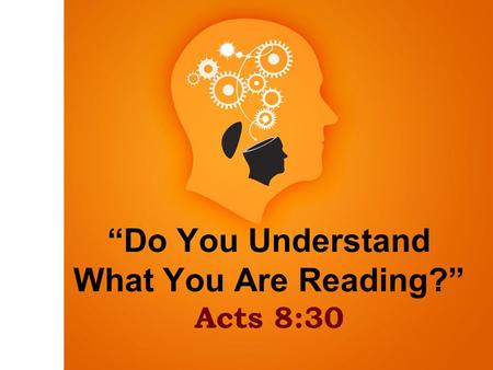 “Do You Understand What You Are Reading?” Acts 8:30