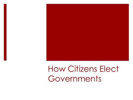 How Citizens Elect Governments. Voting  Voting in an election has been called the single most important act of political participation.  Democracies.