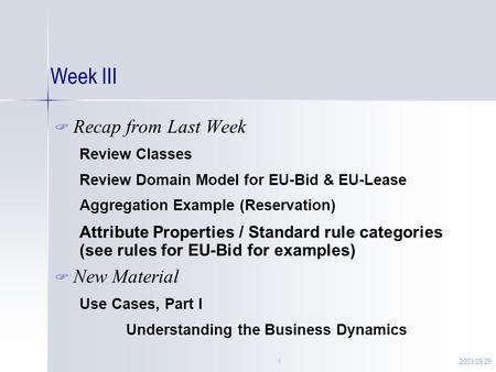 2003.09.291 Week III  Recap from Last Week Review Classes Review Domain Model for EU-Bid & EU-Lease Aggregation Example (Reservation) Attribute Properties.
