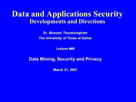 Data and Applications Security Developments and Directions Dr. Bhavani Thuraisingham The University of Texas at Dallas Lecture ##9 Data Mining, Security.