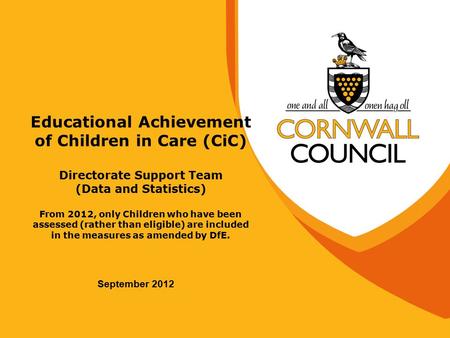 Educational Achievement of Children in Care (CiC) Directorate Support Team (Data and Statistics) From 2012, only Children who have been assessed (rather.