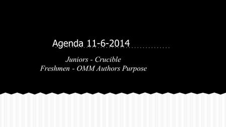 Agenda 11-6-2014 Juniors - Crucible Freshmen - OMM Authors Purpose.