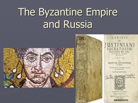 The Byzantine Empire and Russia. The Byzantine Empire ► Objectives  Identify the factors that contributed to the growth & strength of the Byzantine Empire.
