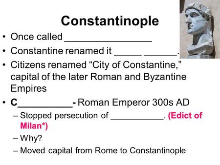 Constantinople Once called ________________ Constantine renamed it _____ ______. Citizens renamed “City of Constantine,” capital of the later Roman and.
