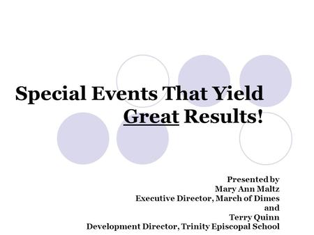 Special Events That Yield Great Results! Presented by Mary Ann Maltz Executive Director, March of Dimes and Terry Quinn Development Director, Trinity Episcopal.