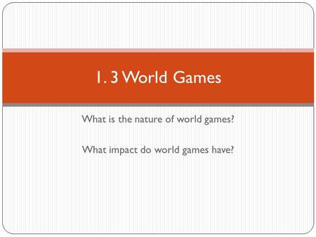 What is the nature of world games? What impact do world games have? 1. 3 World Games.