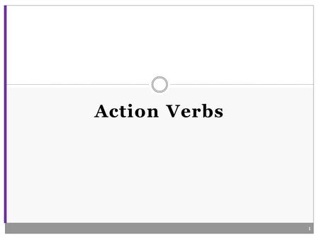 Action Verbs 1. Examples: Mary likes chocolate. John went to the store. Words that express the action in a sentence. Tells what someone or something does(present),