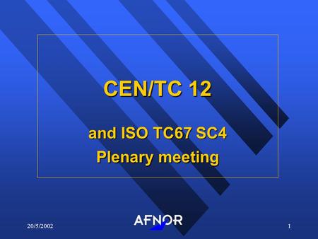 20/5/20021 CEN/TC 12 and ISO TC67 SC4 Plenary meeting CEN/TC 12 and ISO TC67 SC4 Plenary meeting.