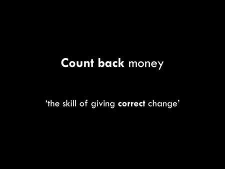 ‘the skill of giving correct change’