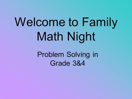 Welcome to Family Math Night Problem Solving in Grade 3&4.