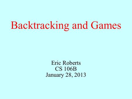 Backtracking and Games Eric Roberts CS 106B January 28, 2013.