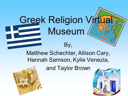 By, Matthew Schechter, Allison Cary, Hannah Samson, Kylie Venezia, and Taylor Brown Greek Religion Virtual Museum.