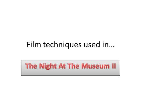 Film techniques used in…. Film techniques used in The Night at The Museum II Allusions Allusions.