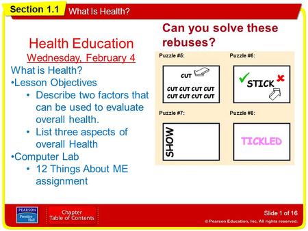 Section 1.1 What Is Health? Can you solve these rebuses? Slide 1 of 16 Health Education Wednesday, February 4 What is Health? Lesson Objectives Describe.