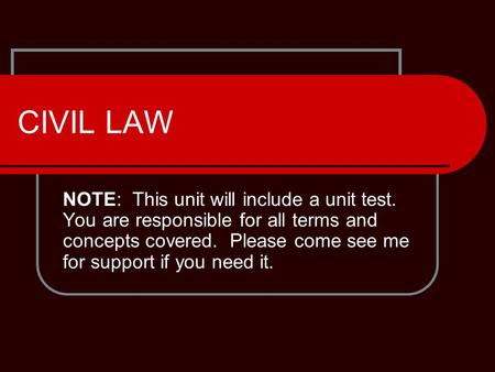 CIVIL LAW NOTE: This unit will include a unit test. You are responsible for all terms and concepts covered. Please come see me for support if you need.