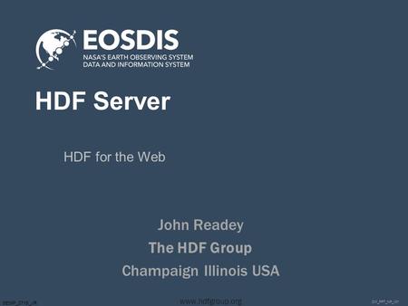 DM_PPT_NP_v01 www.hdfgroup.org SESIP_0715_JR HDF Server HDF for the Web John Readey The HDF Group Champaign Illinois USA.