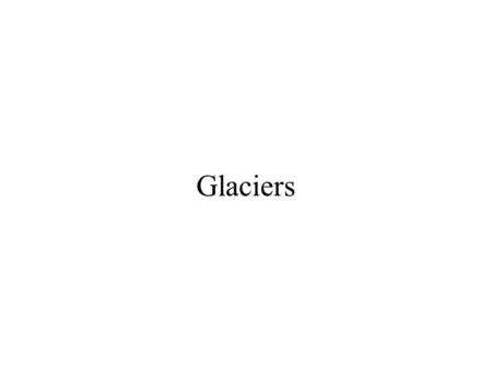 Glaciers. Glacier: a Flowing Stream of Ice Mountain Continental (Greenland, Antarctica)