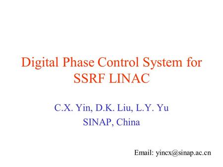 Digital Phase Control System for SSRF LINAC C.X. Yin, D.K. Liu, L.Y. Yu SINAP, China