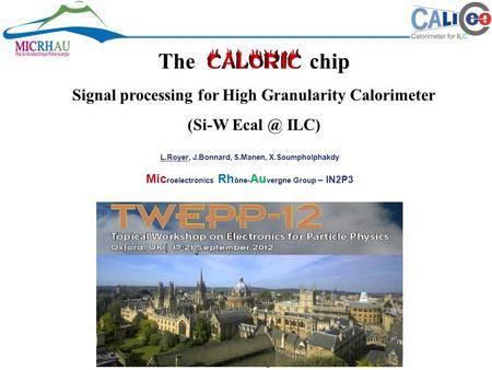 L.ROYER – TWEPP Oxford – Sept. 2012 The chip Signal processing for High Granularity Calorimeter (Si-W ILC) L.Royer, J.Bonnard, S.Manen, X.Soumpholphakdy.