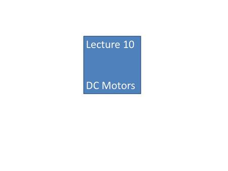 Lecture 10 DC Motors. Electric Braking Sometimes it is desirable to stop a d.c. motor quickly. This may be necessary in case of emergency or to save time.