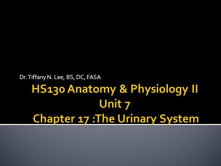 Dr. Tiffany N. Lee, BS, DC, FASA.  Assignment #2  Due in Unit 9  Organs of the Urinary System  Kidneys  Formation of Urine  Hormones Affecting Urine.