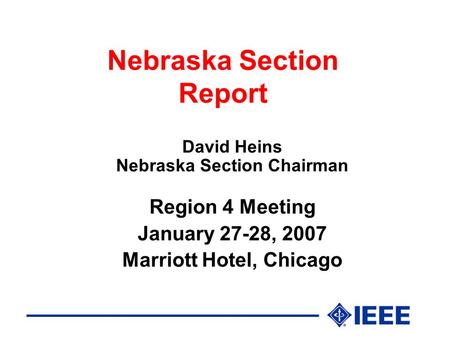 Nebraska Section Report David Heins Nebraska Section Chairman Region 4 Meeting January 27-28, 2007 Marriott Hotel, Chicago.