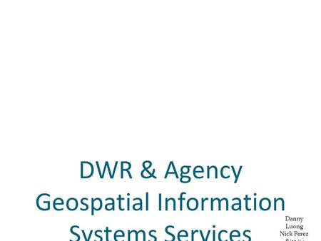 DWR & Agency Geospatial Information Systems Services “Proposed DWR AGOL and Portal for ArcGIS Model” Danny Luong Nick Perez 8/12/14.