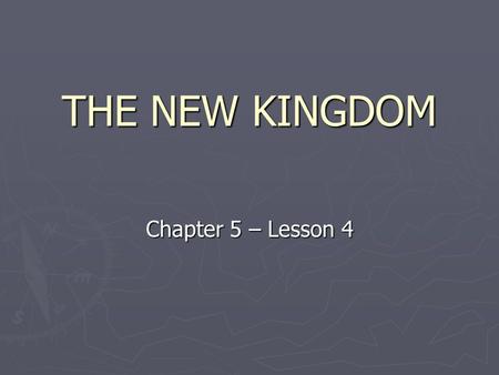 THE NEW KINGDOM Chapter 5 – Lesson 4.