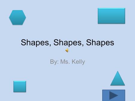 Shapes, Shapes, Shapes By: Ms. Kelly Purpose What is the title of the book ? Is this book fact or fiction? How many shapes are discussed in the story?